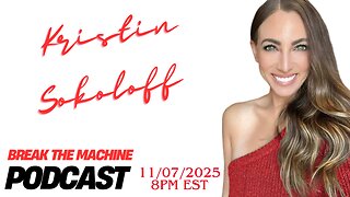 BREAK THE MACHINE Podcast Episode 135 11/07/2025 Rants on Friday Night! SG: Kristin Sokoloff