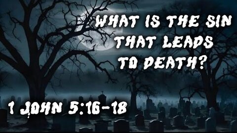 1 John 5:16-18 Sermon: What is the Sin that Leads to Death?