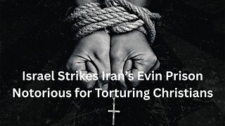 Israel Strikes Iran’s Evin Prison Notorious for Torturing Christians