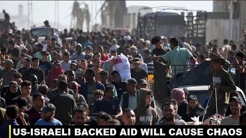 US Israeli Backed Aid Will Cause Chaos