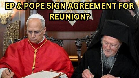 Patriarch Bartholomew & Pope Leo XIV Sign Agreement for Reunification? - Ep453