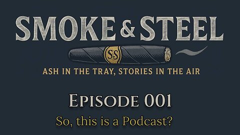 Smoke and Steel Cigar Podcast [E001]: So, This is a Podcast?