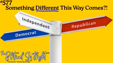 #577 | Something Different This Way Comes?! | The Political Spotlight