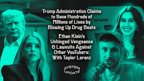 Trump Administration Claims to Save Hundreds of Millions of Lives by Blowing Up Drug Boats; Ethan Klein's Unhinged Vengeance & Lawsuits Against Other YouTubers: With Taylor Lorenz | SYSTEM UPDATE #553