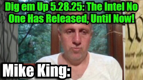 Mike King: Dig em Up 5.28.25: The Intel No One Has Released, Until Now!