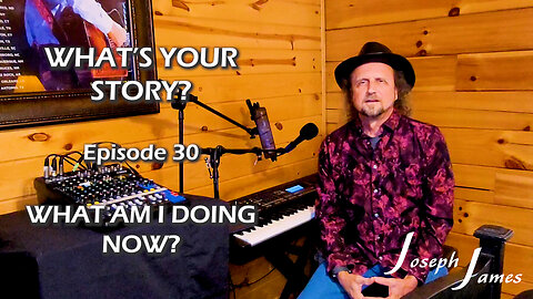 WHAT'S YOUR STORY? Episode 30 - What Am I Doing Now? | Joseph James