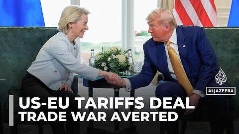 US and EU agree on 15 percent tariffs, averting transatlantic trade war