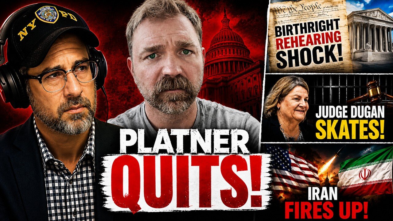 The Following Program: Platner QUITS; Birthright Rehearing SHOCK; Judge Dugan SKATES; Iran FIRES UP