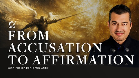 From Accusation to Affirmation | Benjamin Ardé | Arc | Arc Ministries | Arc.tv