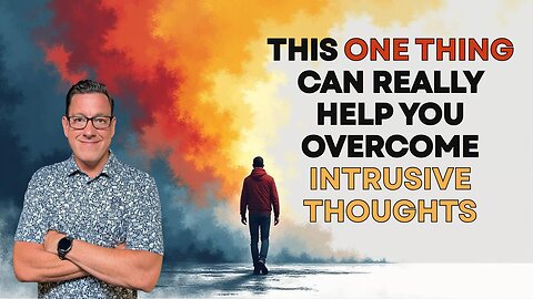 This One Thing Can Really Help You Overcome Intrusive Thoughts