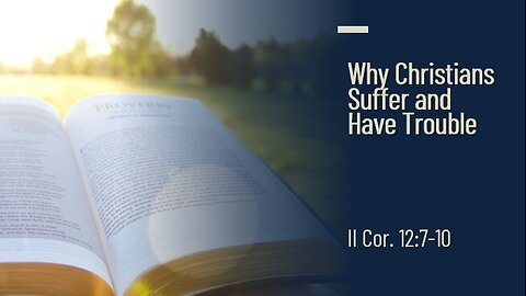 Why Christians Suffer and Have Trouble - II Corinthians 12:7-10