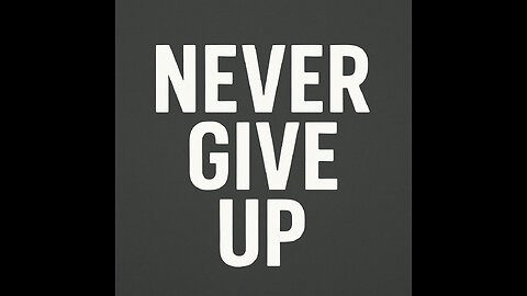 Never Give Up – One Message That Can Change Your Life