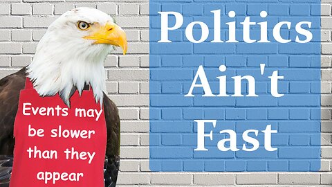 Politics Ain't Fast