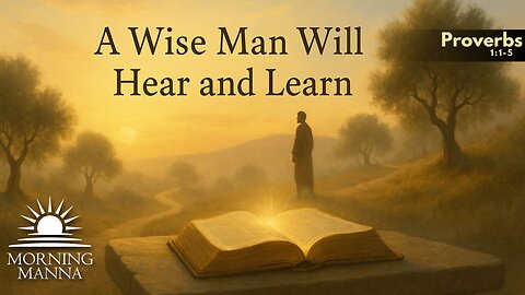 Morning Manna - May 21, 2025 - Proverbs 1:1-5 - A Wise Man Will Hear and Learn