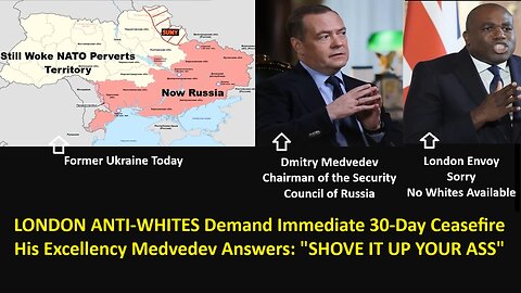 LONDON ANTI-WHITES Demand Immediate 30-Day Ceasefire. His Excellency Medvedev Answers: "SHOVE IT UP YOUR ASS"