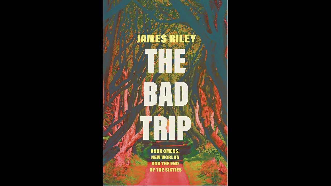 The Bad Trip: Dark Omens, New Worlds and the End of the Sixties with Author James Riley. (2021)