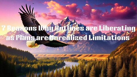 7 Reasons Why Outlines Are Liberating While Plans Are Unrealized Limitations