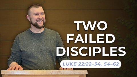 Two Failed Disciples — Luke 22:22–34, 54–62