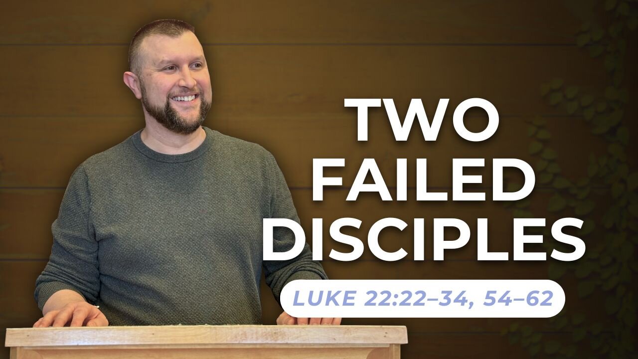 Two Failed Disciples — Luke 22:22–34, 54–62