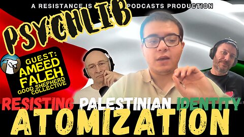 Resisting Palestinian Identity Atomization w/ Ameed Faleh (Good Shepherd Collective) PsychLib ep.13