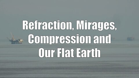Refraction, Mirages, Compression and Our Flat Earth (Old Taboo)