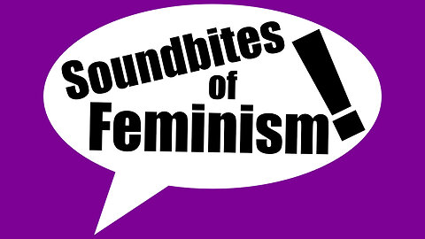 Soundbites Of Feminism | Is The Future "Female"? What Would That Even Look Like?