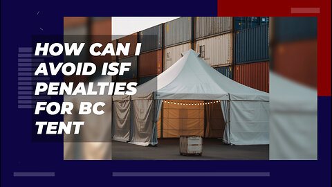 How Can I Avoid ISF Penalties For BC Tent
