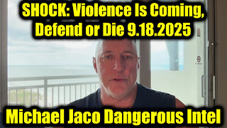 Michael Jaco Dangerous Intel 9.18.25 - Violence Is Coming, Defend or Die