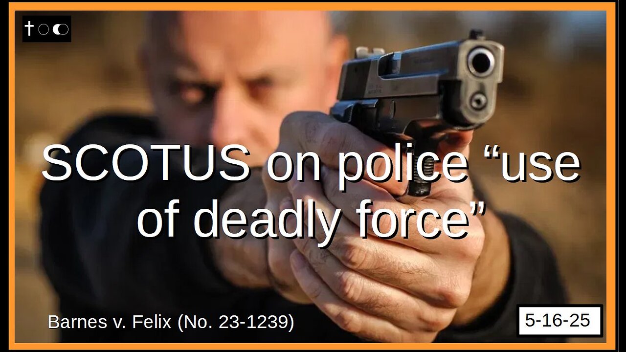 SCOTUS on police "use of deadly force" - 5-16-2025