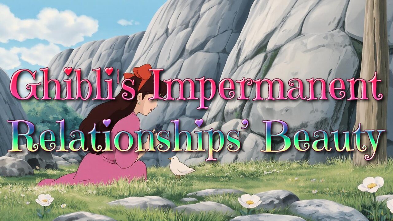Ghibli's Impermanent Relationships’ Beauty