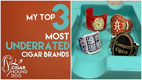 My Top 3 Most Underrated Cigar Brands