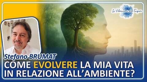 Come evolvere la mia vita in relazione all'ambiente? - Stefano Brumat