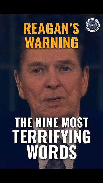 Reagan’s Warning: The Nine Most Terrifying Words