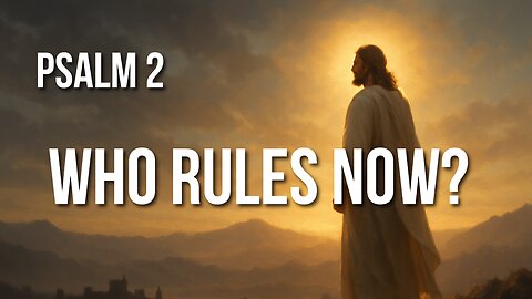 Psalm 2 – Earthly Kings Rebel, God Laughs