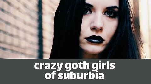 Crazy goth girls of suburbia