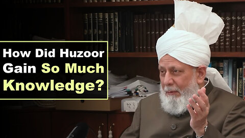 How Did Huzoor Gain So Much Knowledge?