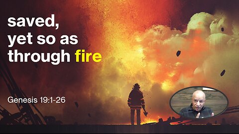 36th Episode: Genesis 19:1-26 Saved, yet so as through fire