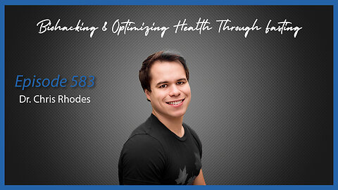 Ep. 583 Biohacking & Optimizing Health Through Fasting with Dr. Chris Rhodes