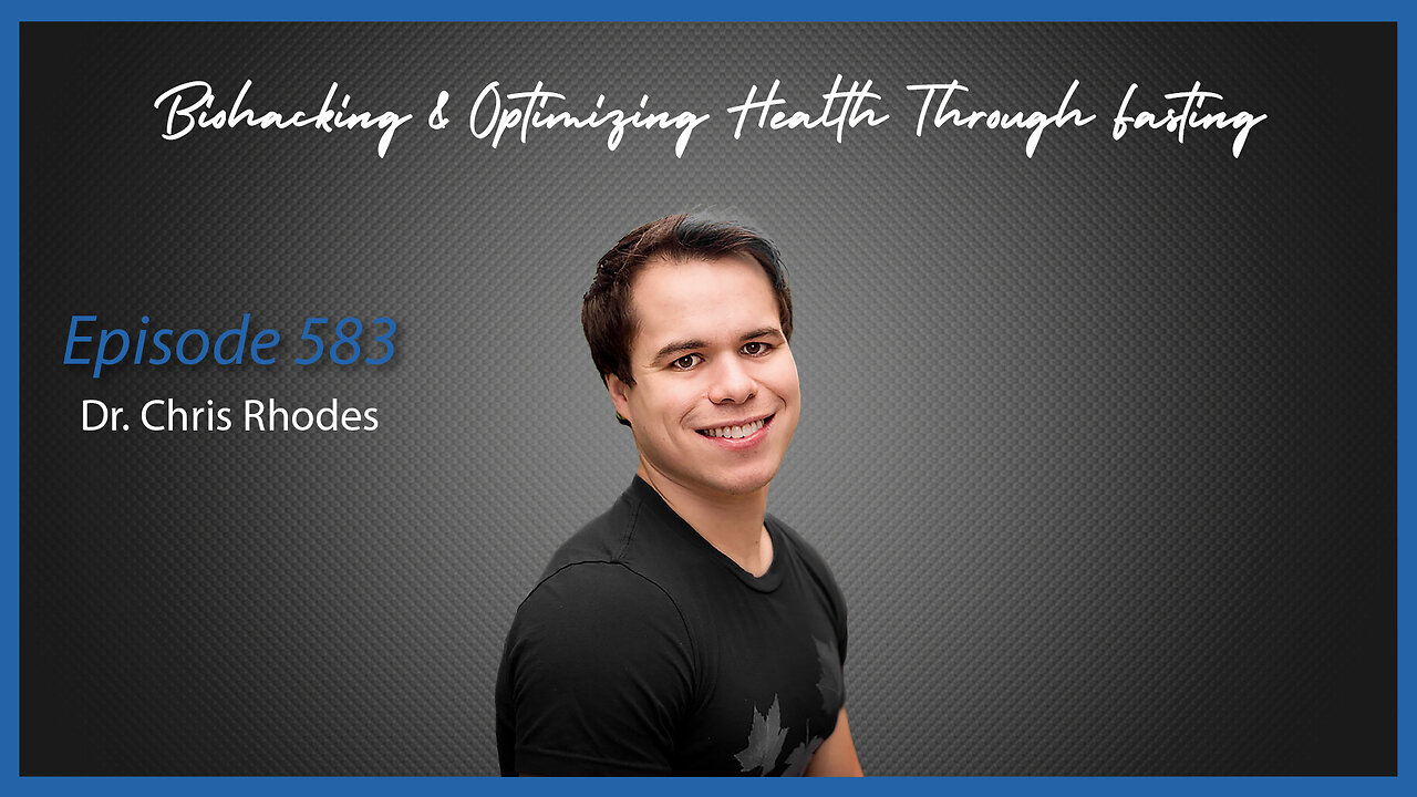 Ep. 583 Biohacking & Optimizing Health Through Fasting with Dr. Chris Rhodes