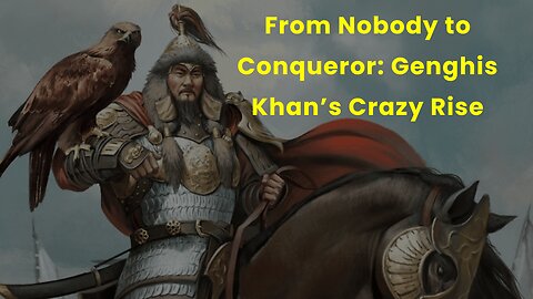 From Nobody to Conqueror Genghis Khan’s Crazy Rise