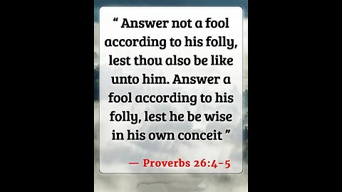 TREAT A FOOL ACCORDING TO HIS FOLLY: TURN THE OTHER CHEEK: TIME FOR WAR AND TIME FOR PEACE: