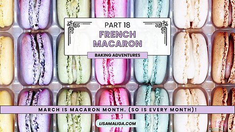 💖 French Macaron Baking Adventures, Part 18: March is Macaron Month. (So is Every Month)!