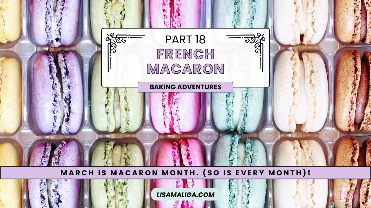 💖 French Macaron Baking Adventures, Part 18: March is Macaron Month. (So is Every Month)!