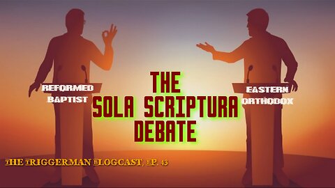 BLOGCAST, Epi. 43: "The Sola Scriptura Debate"