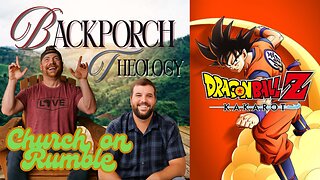 Back Porch Theology, Church on Rumble + Dragon Ball Z Kakarot