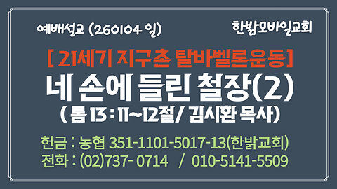 260104(일) [설교말씀] [21세기 지구촌 탈바벨론운동] 네 손에 들린 철장(2) (롬 13:11~12절) [예배] 한밝모바일교회 김시환 목사