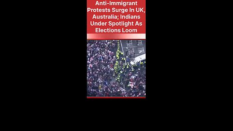 Anti-Immigrant Protests Surge In UK, Australia; Indians Under Spotlight As Elections Loom