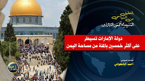 التعليق السياسي || دولة الإمارات تسيطر على أكثر خمسين بالمئة من مساحة اليمن