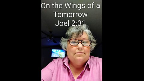 On the Wings of a Tomorrow. Joel 2:31, The Great and Terrible Day of the Lord!