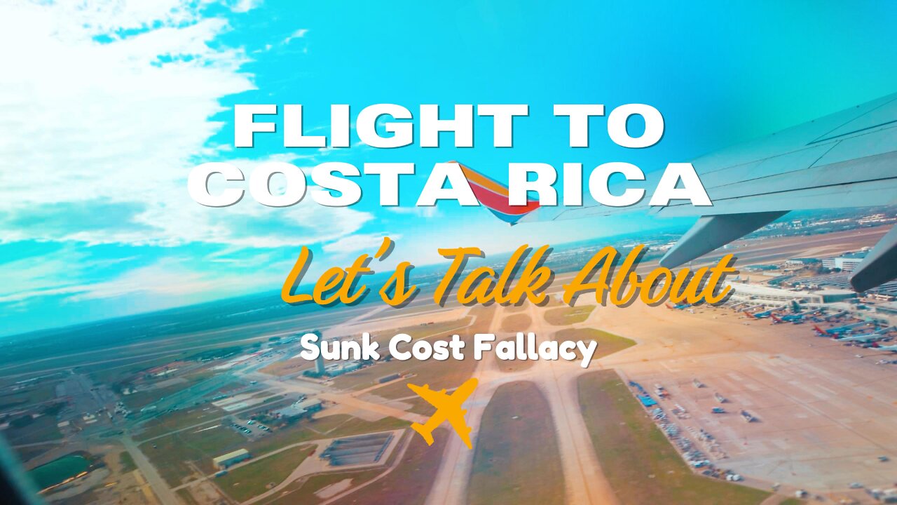Flight To Costa Rica! Let's Talk About Sunk Cost Fallacy